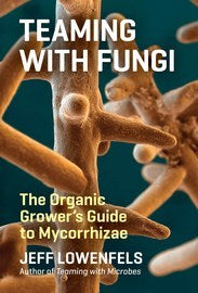 Teaming With Fungi The Organic Growers Guide to Mycorrhizae by Jeff Lowenfels